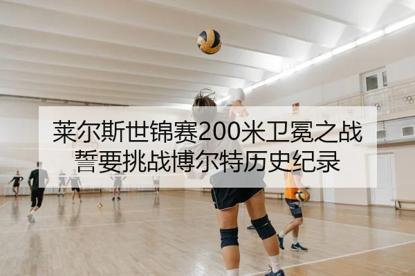 莱尔斯世锦赛200米卫冕之战 誓要挑战博尔特历史纪录